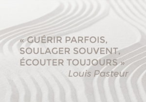 "Guérir parfois, soulager souvent, écouter toujours."Citation de Louis Pasteur